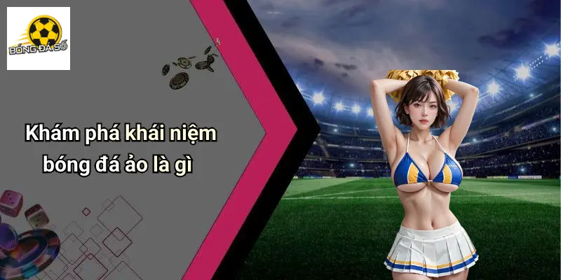 Bóng Đá Ảo Là Gì: Trải Nghiệm Mới Lạ Trong Giải Trí Cá Cược 1 Bóng Đá Ảo Là Gì