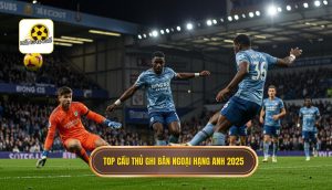 Top cầu thủ ghi bàn Ngoại hạng Anh 2025