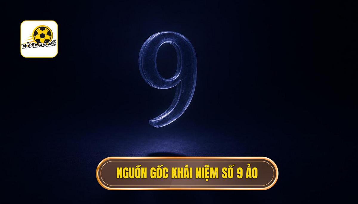 Nguồn gốc và sự hình thành của khái niệm số 9 ảo