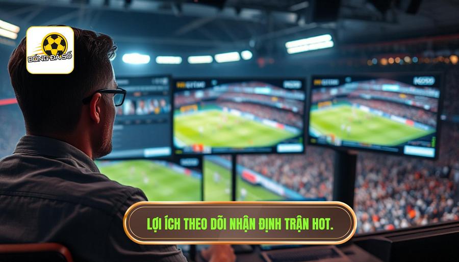 Tại sao việc theo dõi nhận định trận hot lại quan trọng?